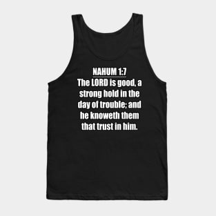 Nahum 1:7 KJV. The LORD is good, a strong hold in the day of trouble; and he knoweth them that trust in him. ... KJV: King James Version. Tank Top